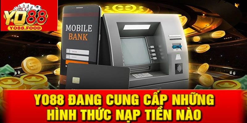 Nạp Tiền Yo88 - Cơ Hội Nhận Thưởng Hoàn Tiền Cực Lớn Hướng dẫn nạp tiền Yo88 với 3 cách cực đơn giản