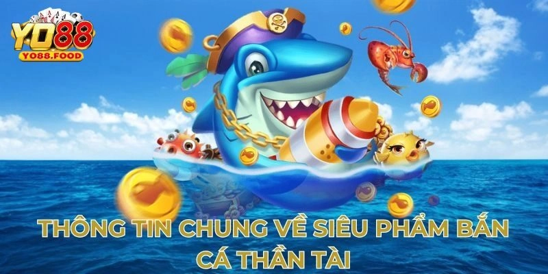 Bắn Cá Thần Tài YO88 - Siêu Phẩm Game Đáng Thử Nhất 2025 Tổng quan sơ lược chung về bắn cá thần tài